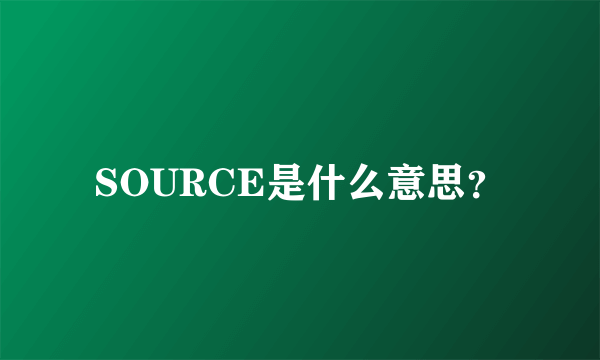 SOURCE是什么意思？