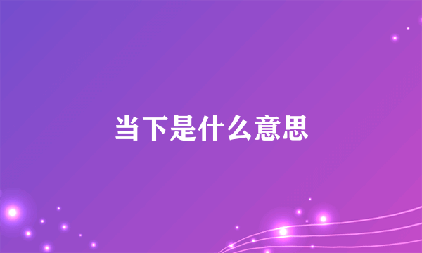 当下是什么意思