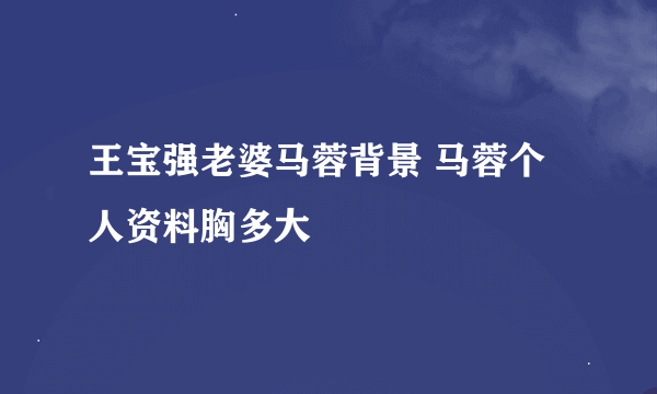 王宝强老婆马蓉背景 马蓉个人资料胸多大