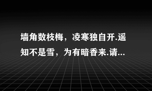 墙角数枝梅，凌寒独自开.遥知不是雪，为有暗香来.请问这首古诗的注解