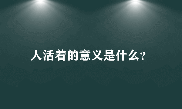 人活着的意义是什么？