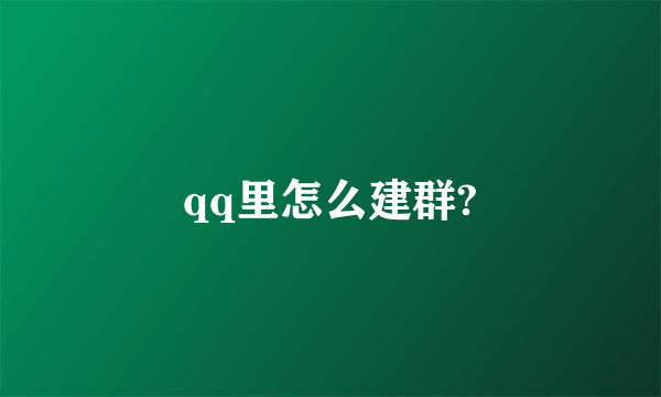 qq里怎么建群?