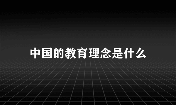 中国的教育理念是什么