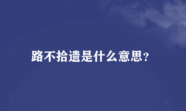 路不拾遗是什么意思？