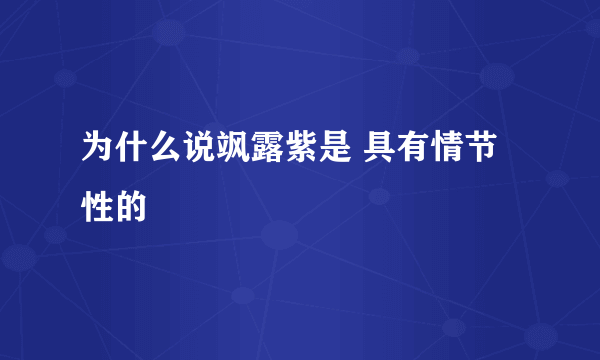 为什么说飒露紫是 具有情节性的