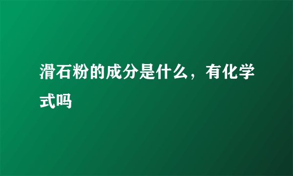 滑石粉的成分是什么，有化学式吗