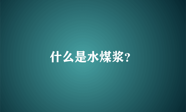 什么是水煤浆？