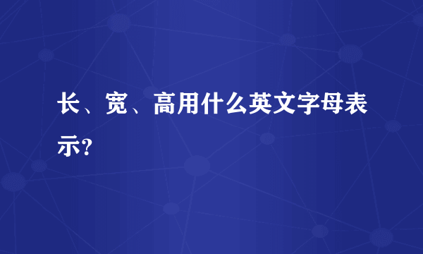 长、宽、高用什么英文字母表示？