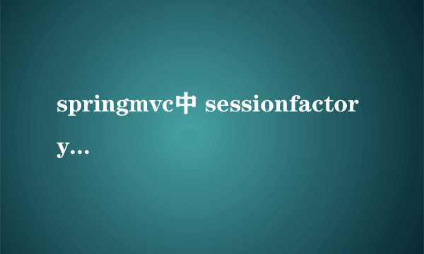 springmvc中 sessionfactory到底是什么 知乎