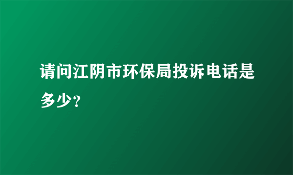 请问江阴市环保局投诉电话是多少？