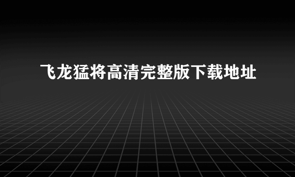 飞龙猛将高清完整版下载地址