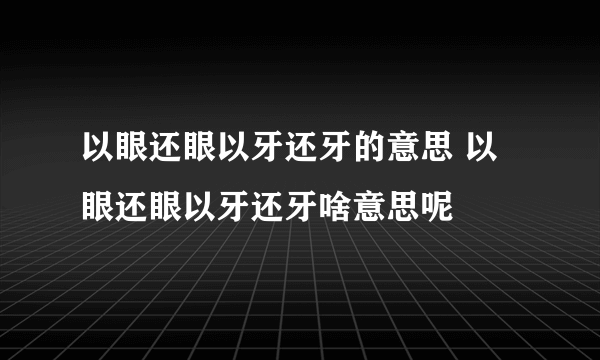 以眼还眼以牙还牙的意思 以眼还眼以牙还牙啥意思呢