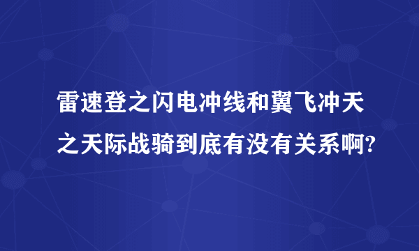 雷速登之闪电冲线和翼飞冲天之天际战骑到底有没有关系啊?