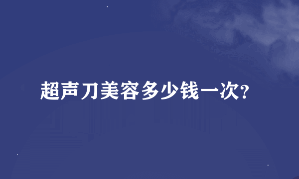 超声刀美容多少钱一次？