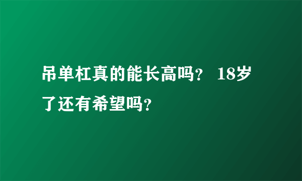 吊单杠真的能长高吗？ 18岁了还有希望吗？