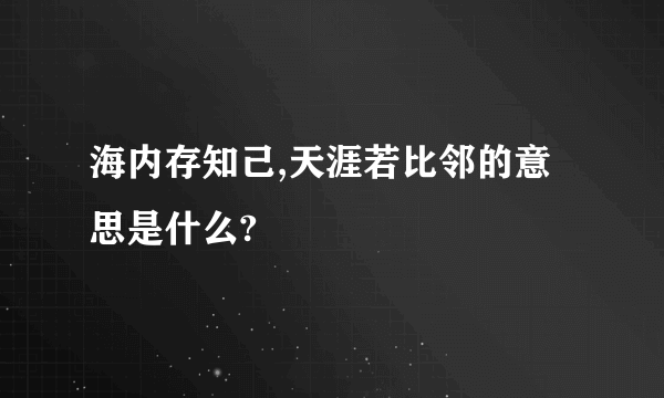 海内存知己,天涯若比邻的意思是什么?