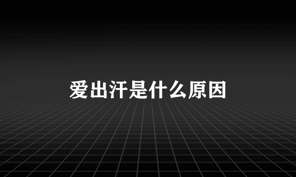 爱出汗是什么原因