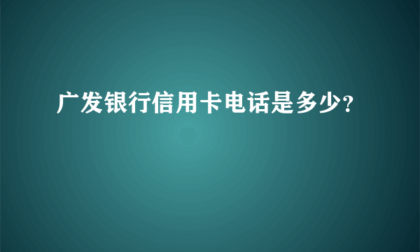 广发银行信用卡电话是多少？