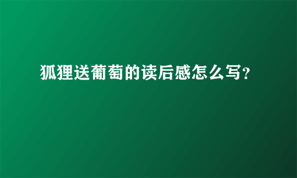 狐狸送葡萄的读后感怎么写？