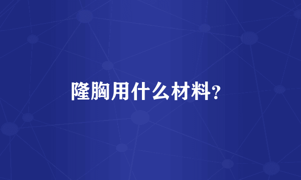 隆胸用什么材料？