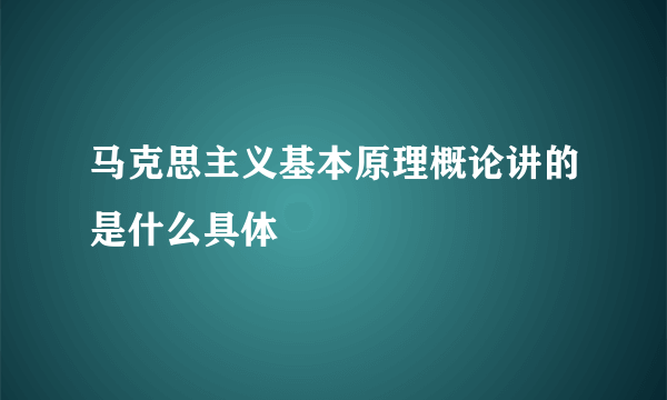 马克思主义基本原理概论讲的是什么具体