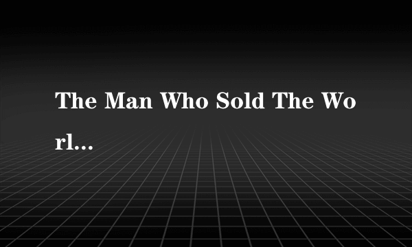 The Man Who Sold The World英文歌词..