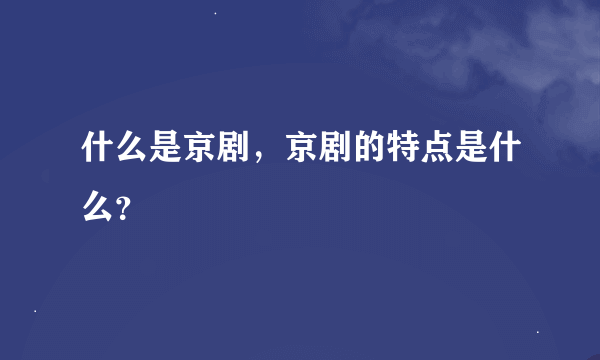 什么是京剧，京剧的特点是什么？