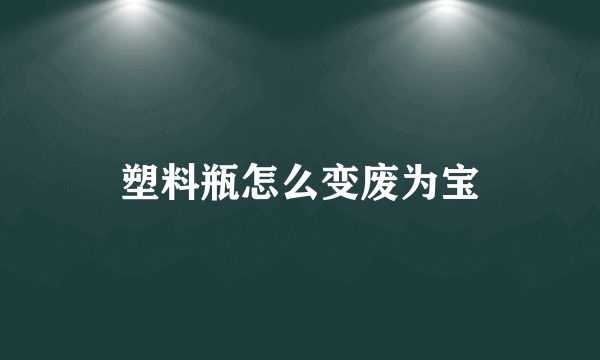 塑料瓶怎么变废为宝