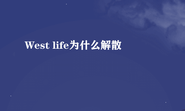 West life为什么解散