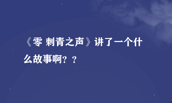 《零 刺青之声》讲了一个什么故事啊？？