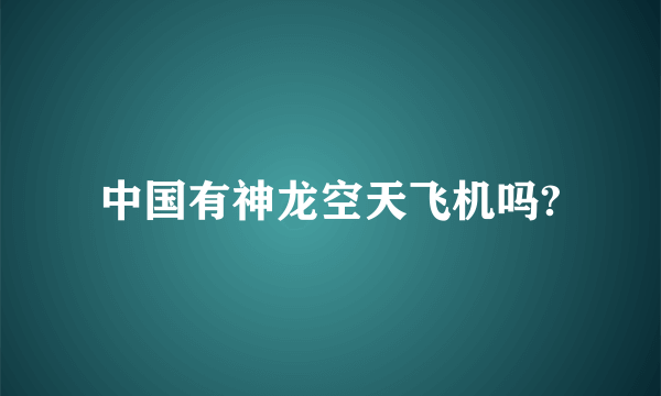 中国有神龙空天飞机吗?