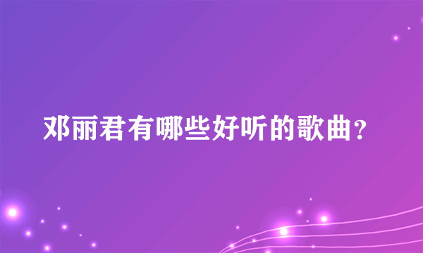 邓丽君有哪些好听的歌曲？