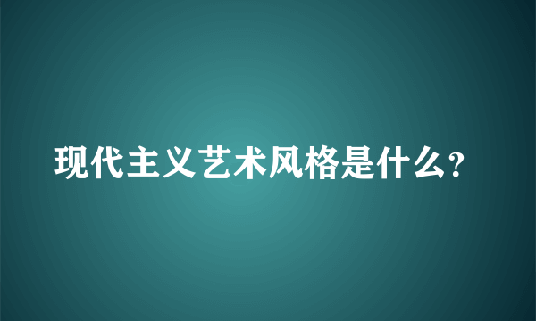 现代主义艺术风格是什么？