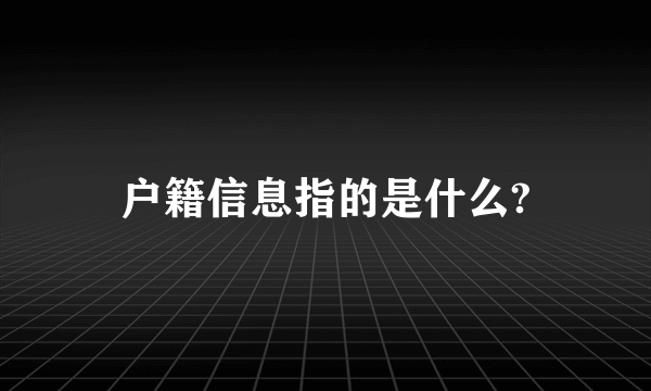 户籍信息指的是什么?