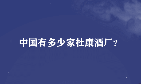 中国有多少家杜康酒厂？