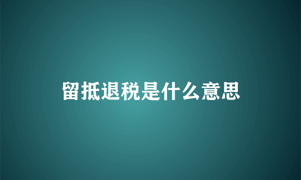 留抵退税是什么意思