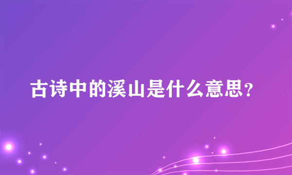 古诗中的溪山是什么意思？