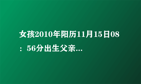 女孩2010年阳历11月15日08：56分出生父亲姓范，母亲姓白，生辰八字起名孩子叫什么好？