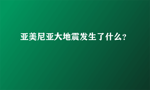 亚美尼亚大地震发生了什么？