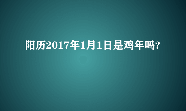 阳历2017年1月1日是鸡年吗?