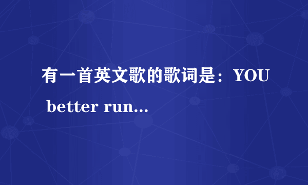 有一首英文歌的歌词是：YOU better run run run 请问是什么歌