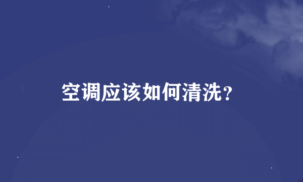 空调应该如何清洗？