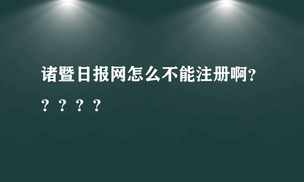 诸暨日报网怎么不能注册啊？？？？？