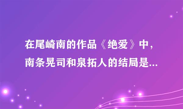 在尾崎南的作品《绝爱》中，南条晃司和泉拓人的结局是什么样的？