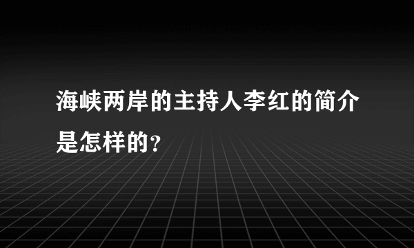 海峡两岸的主持人李红的简介是怎样的？