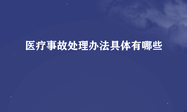 医疗事故处理办法具体有哪些