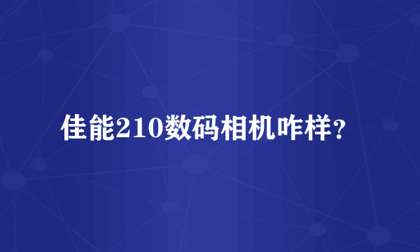 佳能210数码相机咋样？