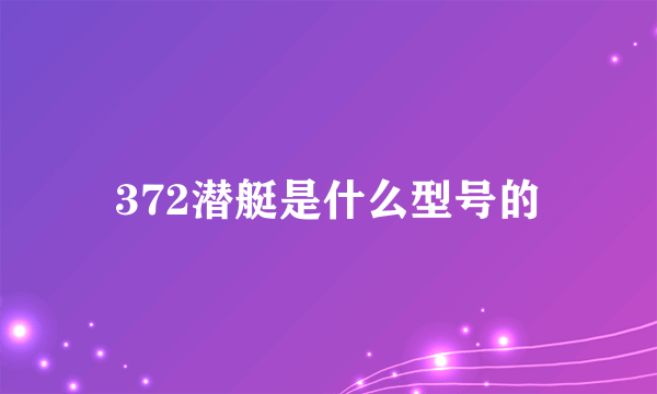 372潜艇是什么型号的