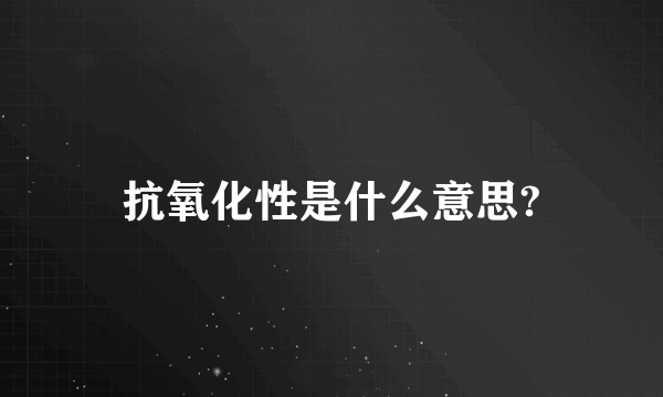 抗氧化性是什么意思?