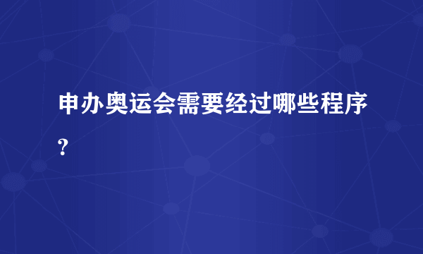 申办奥运会需要经过哪些程序？